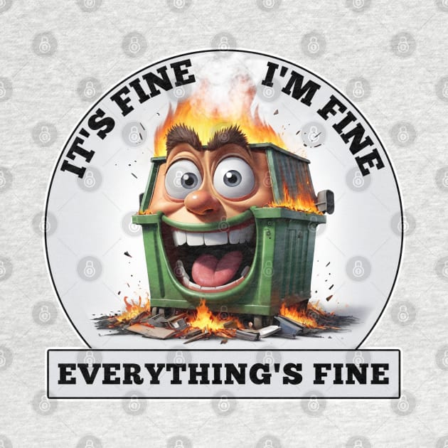 Dumpster Fire - It's Fine, I'm Fine, Everthing's Fine by Wilcox PhotoArt